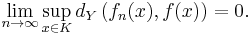 \lim_{n \to \infty} \sup_{x \in K} d_{Y} \left( f_{n} (x), f(x) \right) = 0.