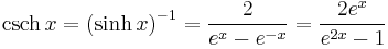 \operatorname{csch}\,x = \left(\sinh x\right)^{-1} = \frac {2} {e^x - e^{-x}} = \frac{2e^x} {e^{2x} - 1}