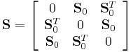 \mathbf{S} = \left[
\begin{array}{ccc}
0& \mathbf{S}_0& \mathbf{S}^T_0\\
\mathbf{S}^T_0& 0& \mathbf{S}_0\\
\mathbf{S}_0& \mathbf{S}^T_0& 0
\end{array}\right]