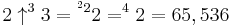 2 \uparrow^{3}3 = {^{^{2}2}2} = ^{4}2 = 65,536