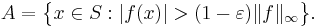 A=\bigl\{x\in S:|f(x)|>(1-\varepsilon)\|f\|_\infty\bigr\}.