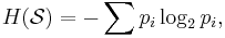 H(\mathcal{S}) = - \sum p_i \log_2 p_i, \,\!