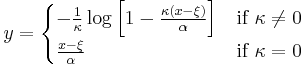 y = \begin{cases} - \frac{1}{\kappa} \log \left[ 1- \frac{\kappa(x-\xi)}{\alpha} \right] & \text{if } \kappa \neq 0 \\ \frac{x-\xi}{\alpha} & \text{if } \kappa=0 \end{cases} 