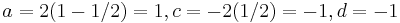 a=2(1-1/2) = 1, c = -2(1/2) = -1, d = -1