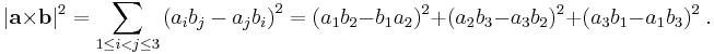  |\mathbf{a} \times \mathbf{b}|^2 = \sum_{1 \le i < j \le 3} \left(a_ib_j-a_jb_i \right)^2 = (a_1b_2  - b_1a_2)^2 %2B (a_2b_3 - a_3b_2)^2 %2B (a_3b_1-a_1b_3)^2 \ . 