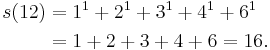 
\begin{align}
s(12) & = 1^1 %2B 2^1 %2B 3^1 %2B 4^1 %2B 6^1 \\
& = 1 %2B 2 %2B 3 %2B 4 %2B 6 = 16.
\end{align}
