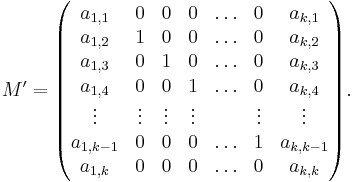 
M' = \begin{pmatrix} a_{1,1} & 0 & 0 & 0 & \ldots & 0 & a_{k,1} \\
a_{1,2} & 1 & 0 & 0 & \ldots & 0 & a_{k,2} \\
a_{1,3} & 0 & 1 & 0 & \ldots & 0 & a_{k,3} \\
a_{1,4} & 0 & 0 & 1 & \ldots & 0 & a_{k,4} \\
\vdots & \vdots & \vdots & \vdots & & \vdots & \vdots \\
a_{1,k-1} & 0 & 0 & 0 & \ldots & 1 & a_{k,k-1} \\
a_{1,k} & 0 & 0 & 0 & \ldots & 0 & a_{k,k}
\end{pmatrix}.
