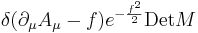  \delta(\partial_\mu A_\mu - f) e^{-{f^2\over 2}} \mathrm{Det}{M} 