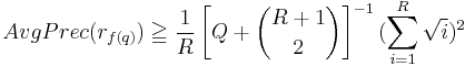  AvgPrec(r_{f(q)}) \geqq {1 \over R} \left[ Q%2B \binom{R%2B1}{2} \right ]^{-1}(\sum_{i=1}^R\sqrt{i})^2