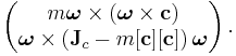 
  \left(\begin{matrix} {m \boldsymbol \omega} \times \left({\boldsymbol \omega} \times {\bold c}\right) \\ 
  {\boldsymbol \omega} \times ({\bold J}_c - m [{\bold c}][{\bold c}])\, {\boldsymbol \omega} \end{matrix}\right) .
