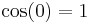  \ \cos (0) = 1 