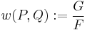  w(P,Q):=\frac{G}{F}