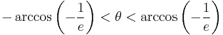 -\arccos {\left(-\frac{1}{e}\right)} < \theta < \arccos {\left(-\frac{1}{e}\right)} 