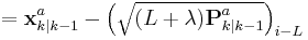 = \textbf{x}_{k|k-1}^{a} - \left ( \sqrt{ (L %2B \lambda) \textbf{P}_{k|k-1}^{a} } \right )_{i-L}