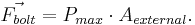 \vec{F_{bolt}} = P_{max} \cdot A_{external}. 