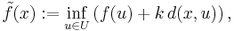 \tilde f(x):=\inf_{u\in U}\left( f(u)%2Bk\, d(x,u)\right),