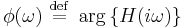  \phi(\omega) \ \stackrel{\mathrm{def}}{=}\ \arg \left\{ H(i \omega) \right\}  \ 