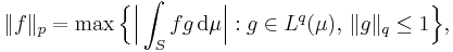 \|f\|_p = \max \Bigl\{ \Bigl| \int_S f g \, \mathrm{d}\mu \Bigr|�: g\in L^q(\mu),\,\|g\|_q \le 1 \Bigr\},