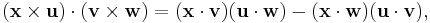 (\mathbf{x}\times\mathbf{u})\cdot(\mathbf{v}\times\mathbf{w})=(\mathbf{x}\cdot\mathbf{v})(\mathbf{u}\cdot\mathbf{w})-(\mathbf{x}\cdot\mathbf{w})(\mathbf{u}\cdot\mathbf{v}),