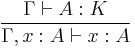  {\Gamma \vdash A�: K \over 
{\Gamma, x:A \vdash x�: A}} 