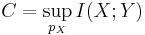 \ C = \sup_{p_X} I(X;Y)\, 