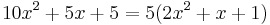 
10x^2 %2B 5x %2B 5 = 5 (2x^2 %2B x %2B 1) \,
