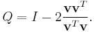 Q = I - 2 {{\bold v}{\bold v}^T \over {\bold v}^T{\bold v}} .