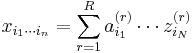 x_{i_1 \cdots i_n} = \sum_{r=1}^{R} a^{(r)}_{i_1} \cdots z^{(r)}_{i_N}