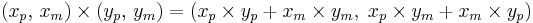 (x_p,\, x_m) \times (y_p,\, y_m) = (x_p \times y_p %2B x_m \times y_m,\; x_p \times y_m %2B x_m \times y_p)