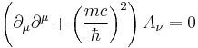 \left(\partial_\mu \partial^\mu%2B
\left(\frac{mc}{\hbar}\right)^2\right)A_\nu=0