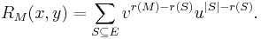 R_M(x,y) = \sum_{S\subseteq E} v^{r(M)-r(S)}u^{|S|-r(S)}.