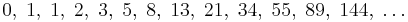 0,\;1,\;1,\;2,\;3,\;5,\;8,\;13,\;21,\;34,\;55,\;89,\;144,\; \ldots\;