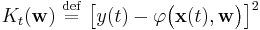   K_t( \mathbf{w} ) \ \stackrel{\mathrm{def}}{=}\   \big [ y(t) - \varphi \big (  \mathbf{x}(t), \mathbf{w} \big ) \big ]^2 