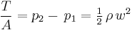 \frac {T}{A} = p_2 -\, p_1 = \tfrac12\, \rho\, w^2