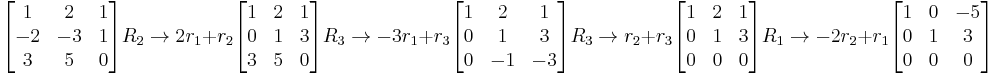 \begin{bmatrix}1&2&1\\-2&-3&1\\3&5&0\end{bmatrix}R_2 \rightarrow 2r_1 %2B r_2 \begin{bmatrix}1&2&1\\0&1&3\\3&5&0\end{bmatrix} R_3 \rightarrow -3r_1 %2B r_3 \begin{bmatrix}1&2&1\\0&1&3\\0&-1&-3\end{bmatrix} R_3 \rightarrow r_2 %2B r_3 \begin{bmatrix}1&2&1\\0&1&3\\0&0&0\end{bmatrix} R_1 \rightarrow -2r_2 %2B r_1 \begin{bmatrix}1&0&-5\\0&1&3\\0&0&0\end{bmatrix}