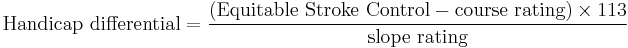 \mbox{Handicap differential} = \frac{ ( \mbox{Equitable Stroke Control} - \mbox{course rating} ) \times 113}{ \mbox{slope rating}} 