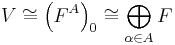 
    V\cong \left(F^A\right)_0\cong\bigoplus_{\alpha\in A} {F}
  