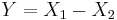  Y = X_1 - X_2