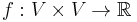 \ f:V \times V \rightarrow \mathbb{R}