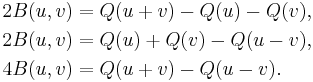 
\begin{align}
2 B(u,v) &= Q(u%2Bv) - Q(u) - Q(v), \\
2 B(u,v) &= Q(u) %2B Q(v) - Q(u-v), \\
4 B(u,v) &= Q(u%2Bv) - Q(u-v).
\end{align}
