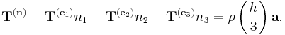 \mathbf{T}^{(\mathbf{n})} - \mathbf{T}^{(\mathbf{e}_1)}n_1 - \mathbf{T}^{(\mathbf{e}_2)}n_2 - \mathbf{T}^{(\mathbf{e}_3)}n_3 = \rho \left( \frac{h}{3} \right) \mathbf{a}.\,\!