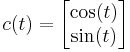 c(t)=\begin{bmatrix} \cos(t) \\ \sin(t) \end{bmatrix}