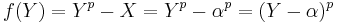 f(Y)=Y^p-X=Y^p-\alpha^{p}=(Y-\alpha)^p