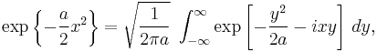 
\exp \left\{ - \frac{a}{2} x^2 \right\} =
\sqrt{\frac{1}{2 \pi a}} \; \int_{-\infty}^\infty
\exp \left[ - \frac{y^2}{2 a} - i x y \right] \, dy,
