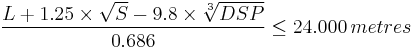 
\frac{L %2B 1.25 \times \sqrt{S} - 9.8 \times \sqrt[3]{DSP}}{0.686} \leq 24.000 \, metres
