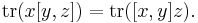 \operatorname{tr}(x[y, z]) = \operatorname{tr}([x, y]z). \, 