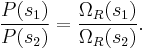 \frac{P(s_1)}{P(s_2)} = \frac{\Omega _ R (s_1)}{\Omega _ R (s_2)}.