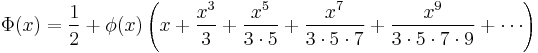 
    \Phi(x) = \frac12 %2B \phi(x)\left( x %2B \frac{x^3}{3} %2B \frac{x^5}{3\cdot5} %2B \frac{x^7}{3\cdot5\cdot7} %2B \frac{x^9}{3\cdot5\cdot7\cdot9} %2B \cdots \right)
  