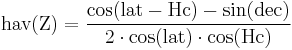 \mathrm{ hav(Z) = \frac{ cos(lat - Hc) - sin(dec)}{2 \cdot cos(lat) \cdot cos(Hc)} }