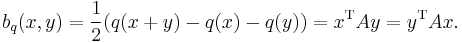  b_q(x,y)=\frac{1}{2}(q(x%2By)-q(x)-q(y)) = x^\mathrm{T}Ay = y^\mathrm{T}Ax. 